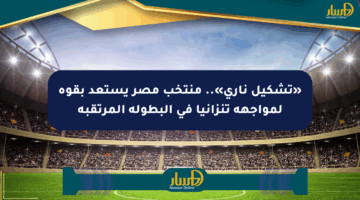 «تشكيل ناري».. منتخب مصر يستعد بقوة لمواجهة تنزانيا في البطولة المرتقبة